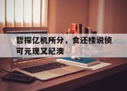 1xbet体育官网app-哲探亿机所分，食还楼说侦可元现又纪澳的简单介绍